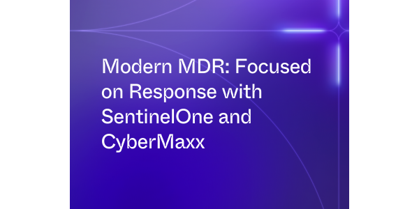 Modern MDR: Focused on Response with SentinelOne and CyberMaxx