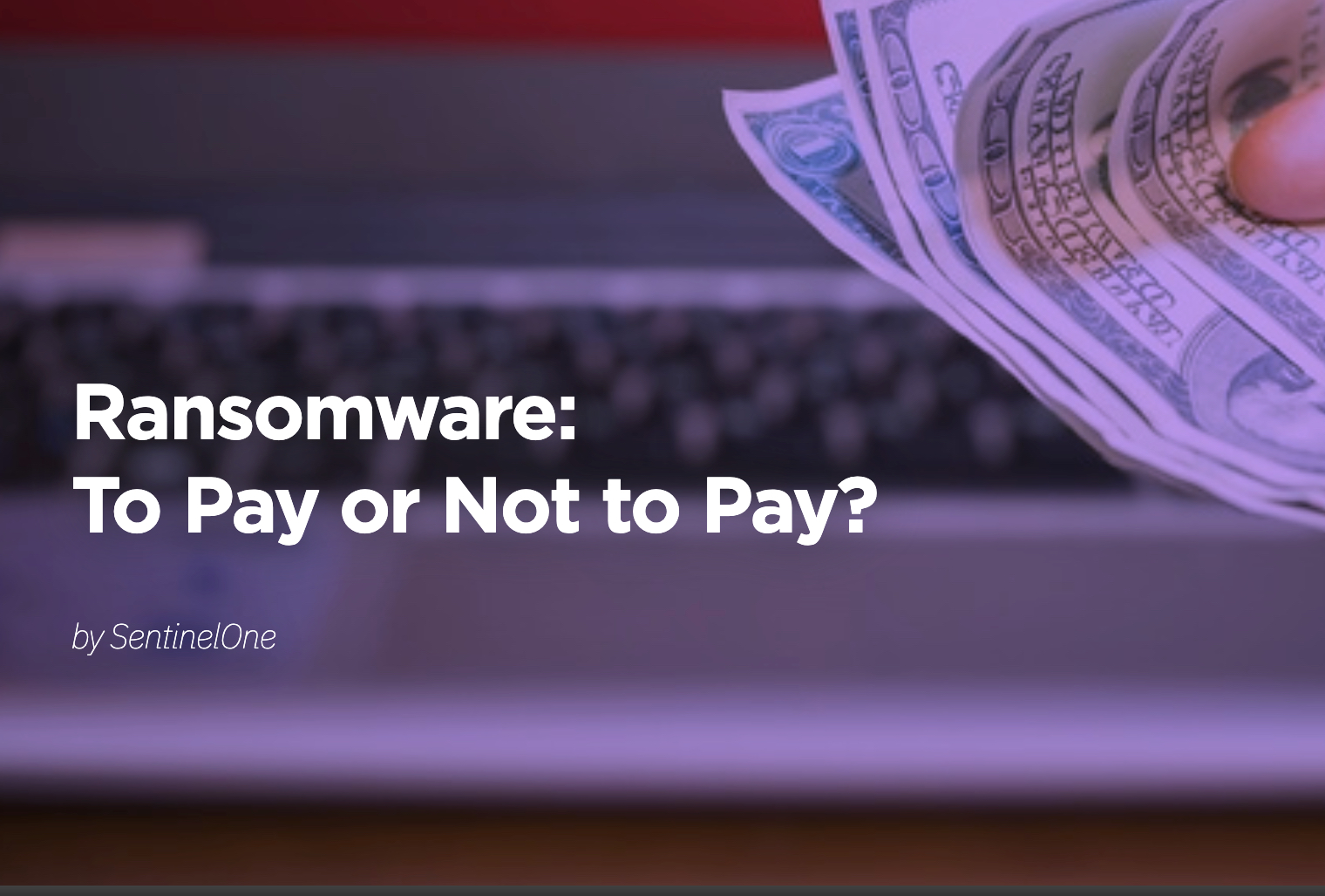 Ransomware Attacks: To Pay Or Not To Pay? Let's Discuss