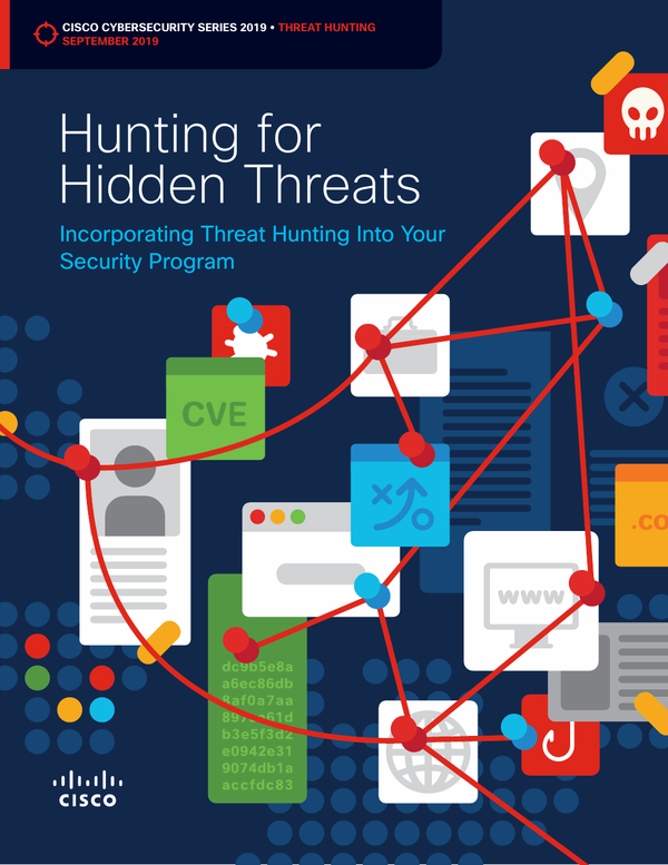 Hunting For Hidden Threats Cisco Cybersecurity 2019 Threat Report Series Hunting For Hidden Threats Cisco Cybersecurity 2019 Threat Report Series