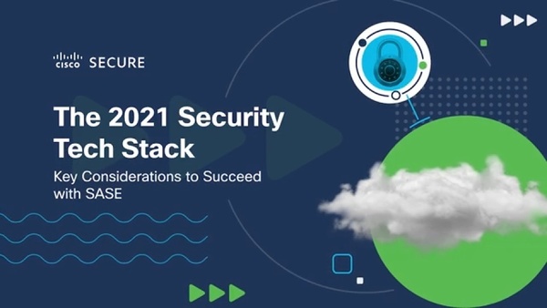 The 2021 Security Tech Stack - Key Considerations to Succeed with SASE