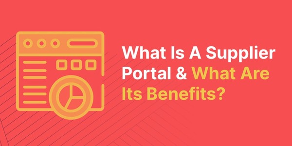 What Is A Supplier Portal & What Are Its Benefits?
