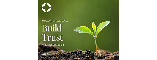 6 Ways Your Leaders Build Trust and Avoid Breaking It