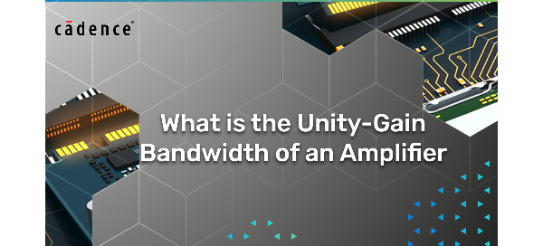 What Is the Unity-Gain Bandwidth of an Amplifier?