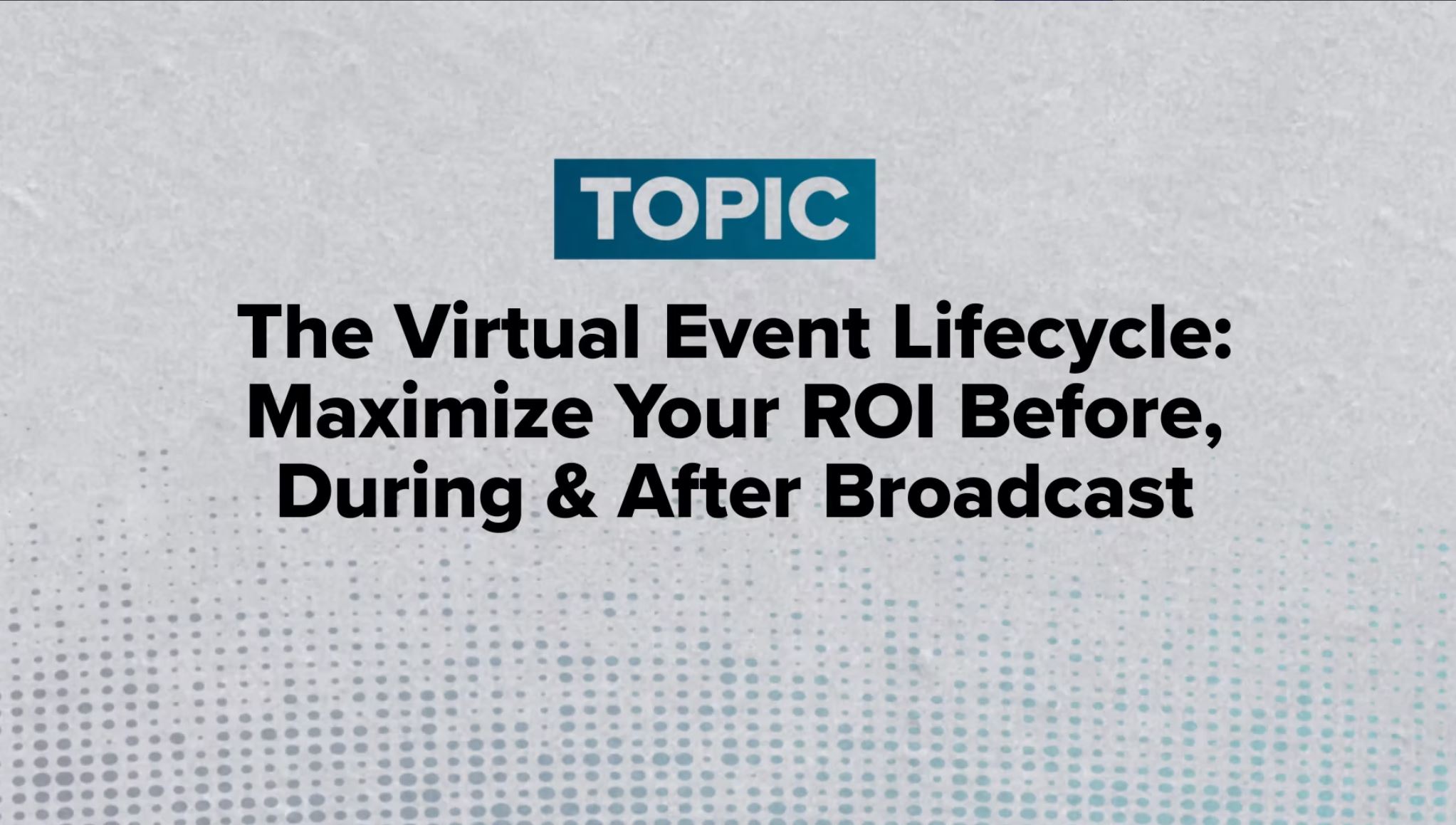 The Virtual Event Lifecycle: Maximize Your ROI Before, During & After Broadcast