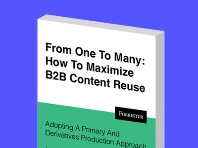 Forrester Report:  How To Maximize B2B Content Reuse